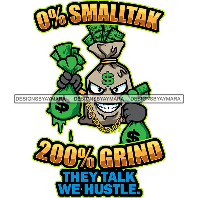0% Smalltak 200% Grind They Talk We Hustle. Quote Money Bag Cartoon Character Hand Holding Double Money Bag Color Dripping And Smile Face Wearing Gold Chain Dollar Sign On Head SVG JPG PNG Vector Clip